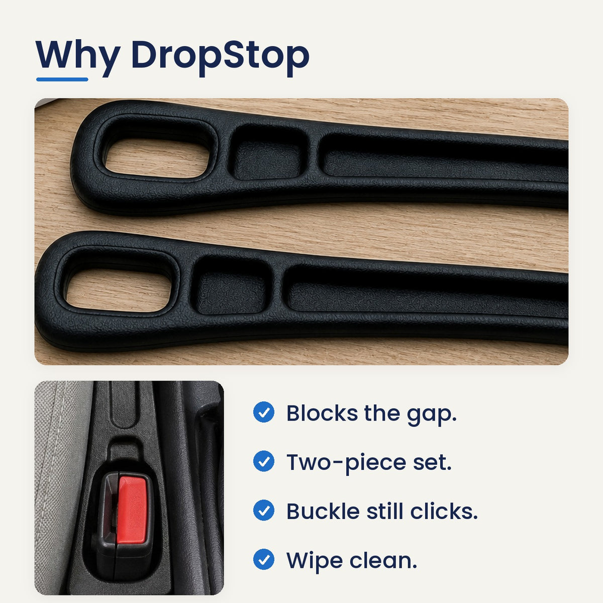 Why DropStop: blocks the gap, two-piece set, buckle still clicks, wipe clean